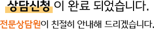 상담신청이 완료 되었습니다. 전문상담원이 친절히 안내해 드리겠습니다.
