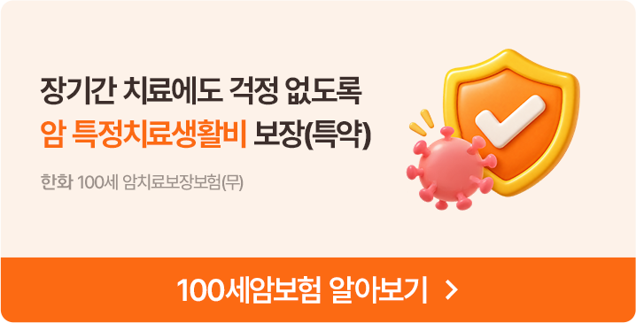 장기간 치료에도 걱정 없도록 암 특정치료생활비 보장(특약) 한화 100세 암치료보장보험(무) 100세암보험 알아보기