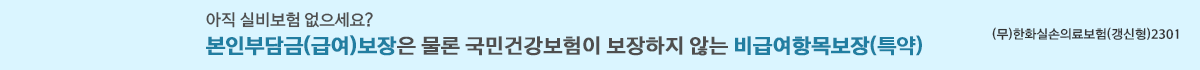 아직 실비보험 없으세요? 본인부담금(급여)보장은 물론 국민건강보험이 보장하지 않는 비급여항목보장(특약)