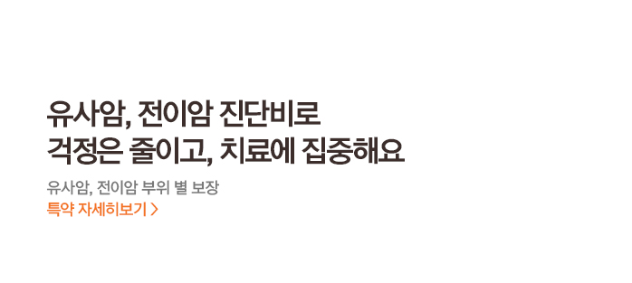 유사암, 전이암 진단비로 걱정은 줄이고, 치료에 집중해요유사암, 전이암 부위 별 보장