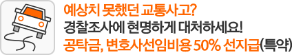 예상치 못했던 교통사고? 경찰조사에 현명하게 대처하세요! 공탁금, 변호사선임비용 50% 선지급(특약)