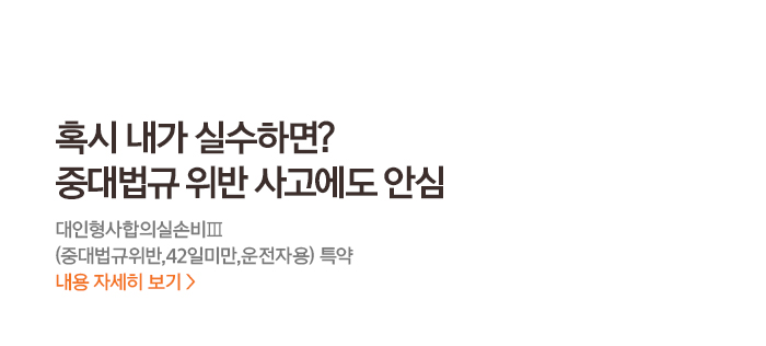 혹시 내가 실수하면? 중대법규 위반 사고에도 안심 대인형사합의실손비Ⅲ(중대법규위반,42일미만,운전자용) 특약 내용 자세히 보기