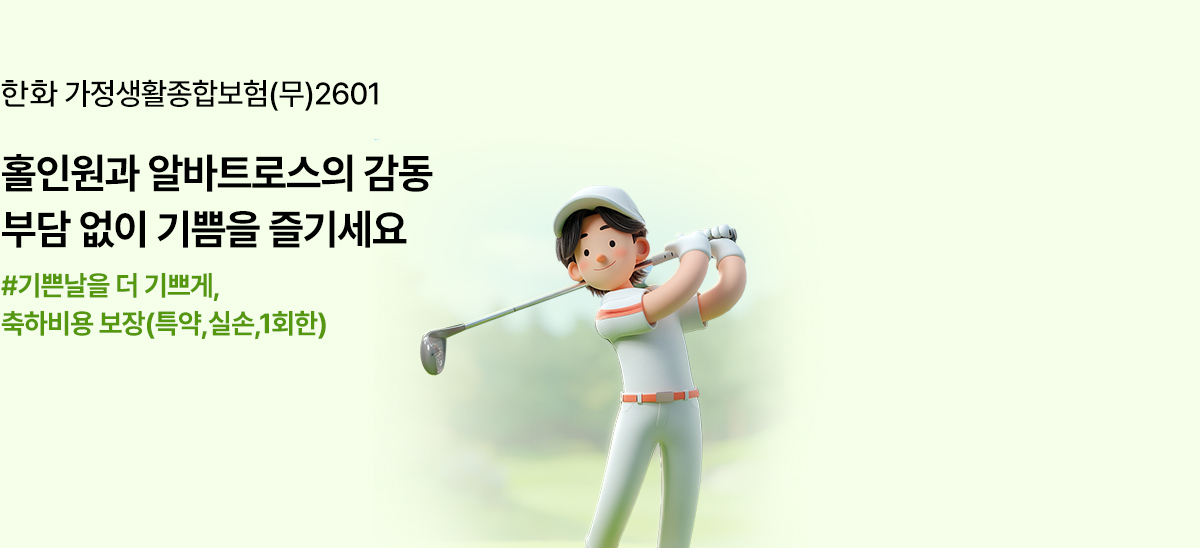 한화 가정생활종합보험(무)2601 홀인원과 할바트로스의 감동 부담 없이 기쁨을 즐기세요 #기쁜날을 더 기쁘게, 축하비용 보장(특약,실손,1회한)