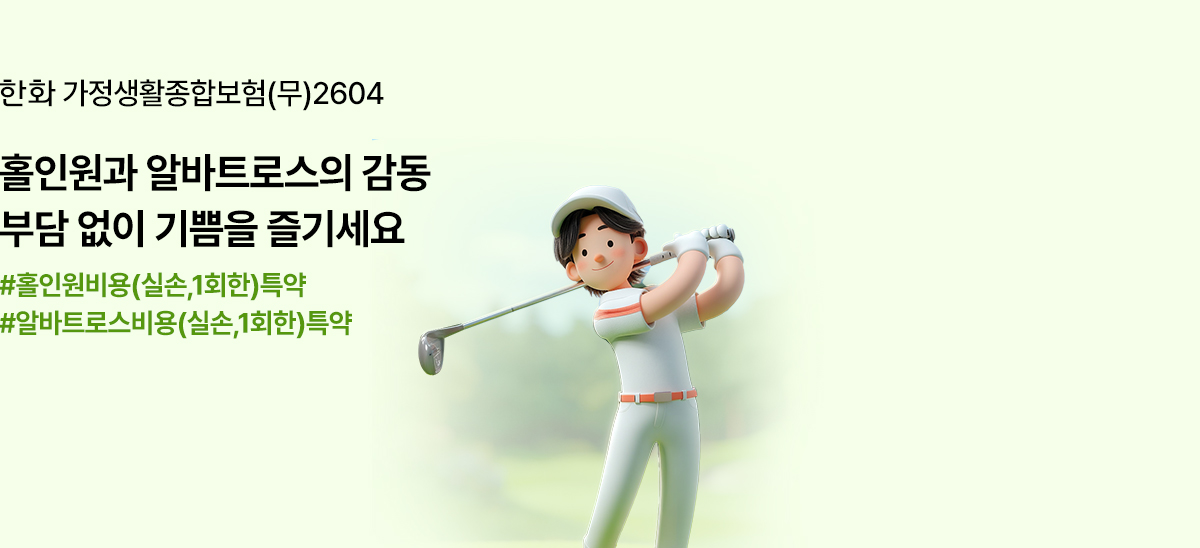 한화 가정생활종합보험(무)2604 홀인원과 할바트로스의 감동 부담 없이 기쁨을 즐기세요 #기쁜날을 더 기쁘게, 축하비용 보장(특약,실손,1회한)