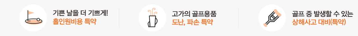 기쁜 날을 더 기쁘게! 홀인원비용 특약 / 고가의 골프용품 도난, 파손 특약 / 골프 중 발생할 수 있는 상해사고 대비(특약)