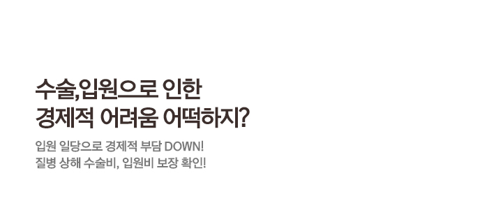 수술,입원으로 인한경제적 어려움 어떡하지?입원일당으로 경제적 부담 DOWN! 질병 상해수술비, 입원비 보장 확인!