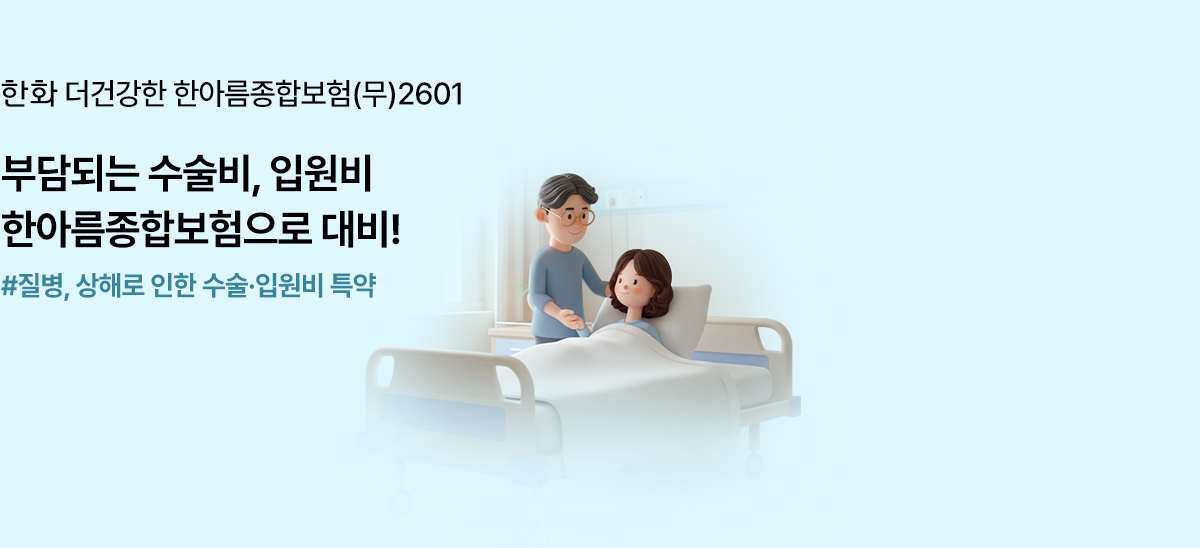 한화 더건강한 한아름종합보험(무)2601 부담되는 수술비, 입원비 한아름종합보험으로 대비!