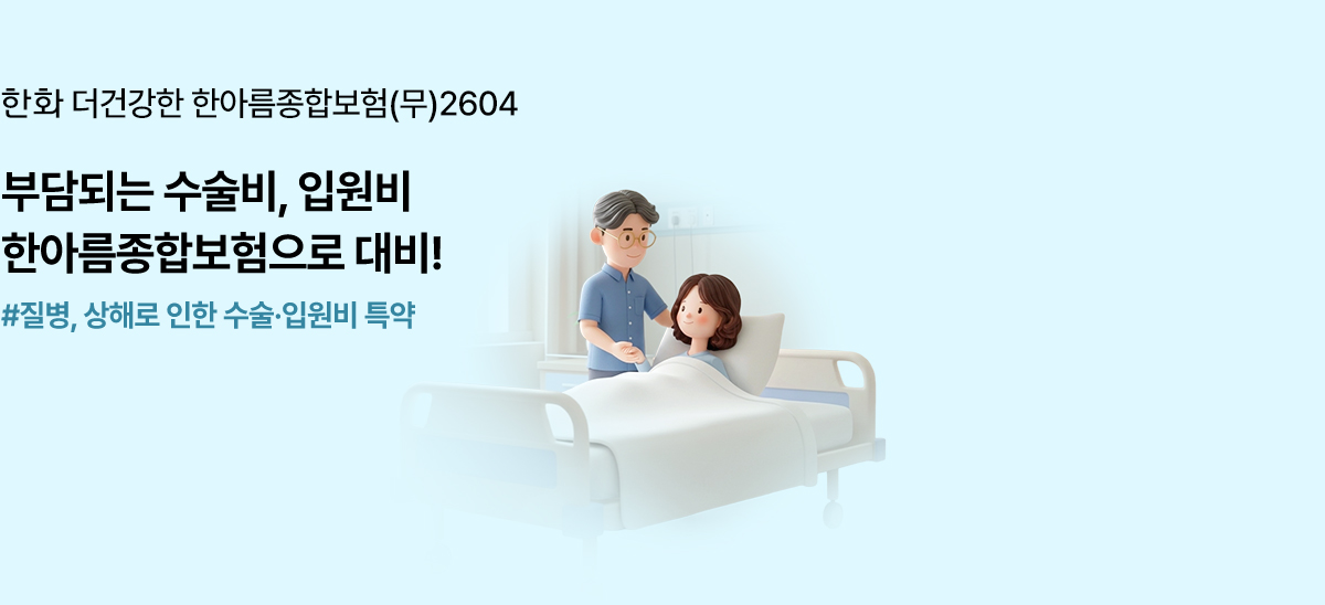 한화 더건강한 한아름종합보험(무)2604 부담되는 수술비, 입원비 한아름종합보험으로 대비!