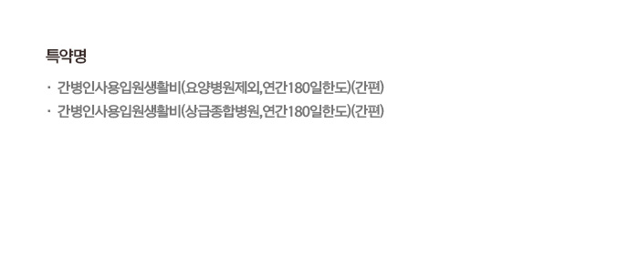 특약명 간병인사용입원생활비(요양병원제외, 연간 180일 한도) (간편) 간병인 사용입원생활비(상급종합병원, 연간180일한도)(간편)