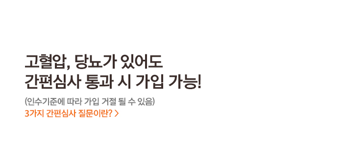 고혈압, 당뇨가 있어도 간편심사 통과 시 가입 가능! (인수기준에 따라 가입 거절 될 수 있음) 3가지 간편심사 질문이란? >