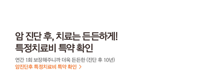 암 진단 후, 치료는 든든하게! 특정치료비 특약 확인 연간 1회 보장해주니까 더욱 든든한 (진단 후 10년) 암진단후 특정치료비 특약 확인
