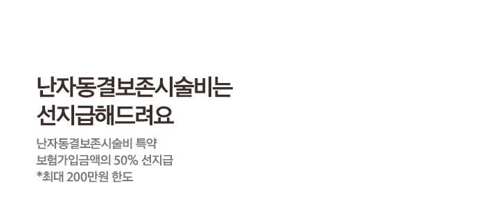 난자동결보존시술비는선지급해드려요 난자동결보존시술비 특약 보험가입 금액의 50% 선지급