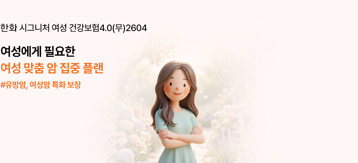 한화 시그니처 여성 건강보험4.0(무)2604 여성에게 필요한 여성 맞춤 암 집중 플랜 #유방암, 여성암 특화 보장