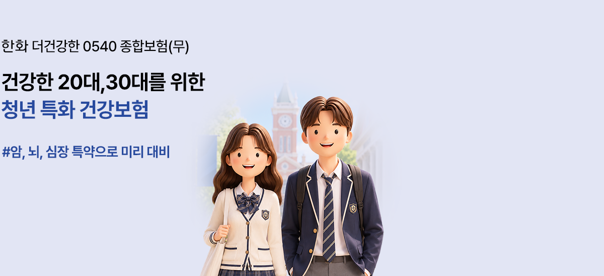 한화 더건강한 0540 종합보험(무) 건강한 20대,30대를 위한 청년 특화 건강보험 #암, 뇌, 심장 특약으로 미리 대비